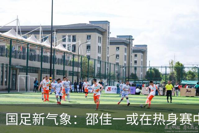 国足新气象：邵佳一或在热身赛中启用年轻新星，备战马尔代夫之战！